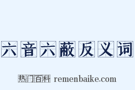 六音六蔽反义词是什么意思的图片